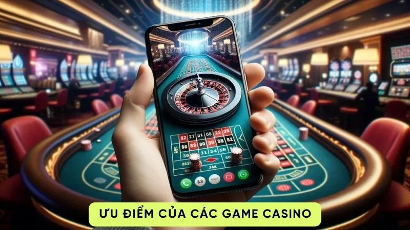 cac game casino 1 Ưu điểm của các game casino