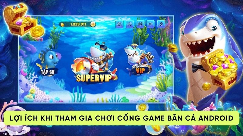 cong game ban ca android 3 Lợi ích khi tham gia chơi cổng game bắn cá android