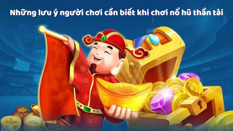 no hu than tai 3 Những lưu ý người chơi cần biết khi chơi nổ hũ thần tài