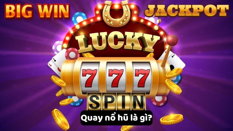 quay no hu 1 Quay nổ hũ là gì?